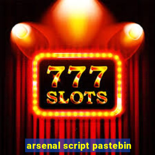 arsenal script pastebin